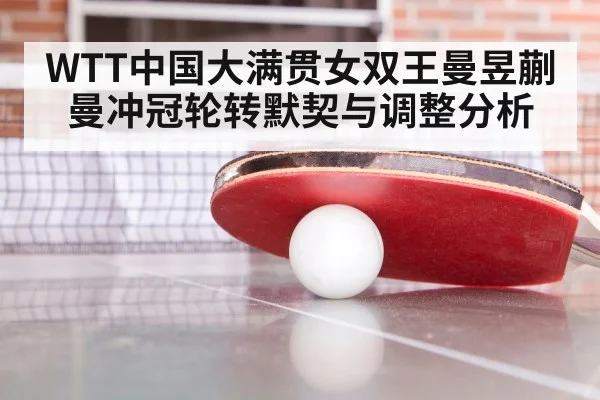 WTT中国大满贯女双王曼昱蒯曼冲冠轮转默契与调整分析（ayx）