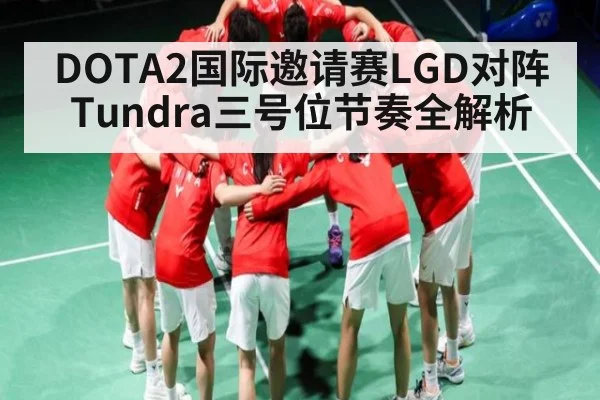 DOTA2国际邀请赛LGD对阵Tundra三号位节奏全解析（ayx）