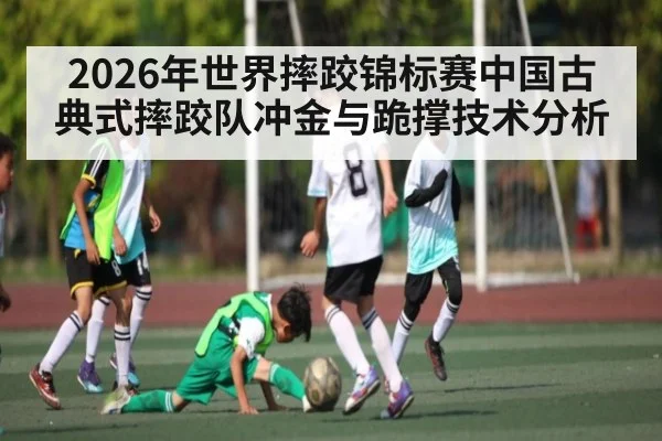 2026年世界摔跤锦标赛中国古典式摔跤队冲金与跪撑技术分析（ayx）