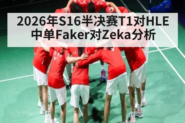 2026年S16半决赛T1对HLE中单Faker对Zeka分析